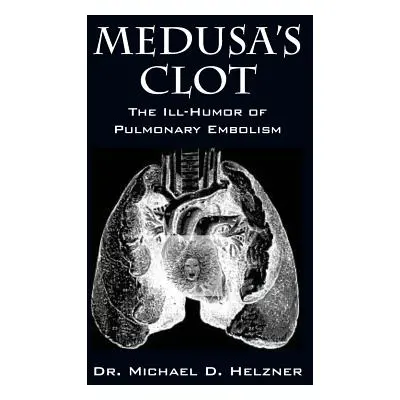 "Medusa's Clot: The Ill-Humor of Pulmonary Embolism" - "" ("Helzner Michael D.")