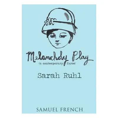 "Melancholy Play: A Chamber Musical" - "" ("Ruhl Sarah")