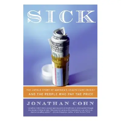 "Sick: The Untold Story of America's Health Care Crisis--And the People Who Pay the Price" - "" 