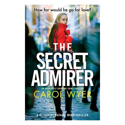 "The Secret Admirer: An absolutely gripping crime thriller" - "" ("Wyer Carol")