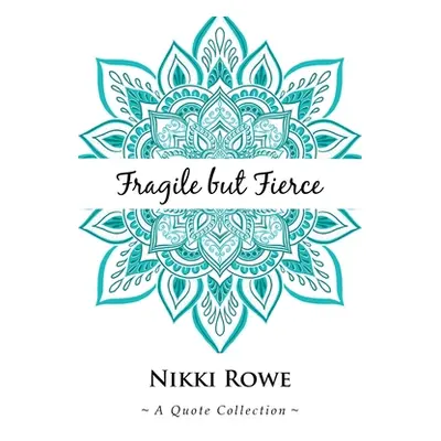 "Fragile but Fierce: A Quote Collection" - "" ("Rowe Nikki")