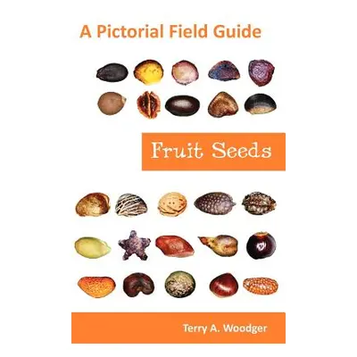 "Fruit Seeds: A Pictorial Field Guide" - "" ("Woodger Terry A.")