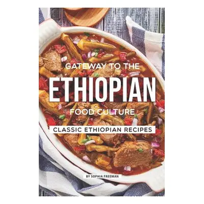 "Gateway to the Ethiopian Food Culture: Classic Ethiopian Recipes" - "" ("Freeman Sophia")