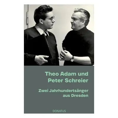 "Theo Adam und Peter Schreier: Zwei Jahrhundertsnger aus Dresden" - "" ("Donath Romy")