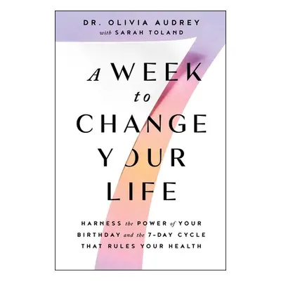 "A Week to Change Your Life: Harness the Power of Your Birthday and the 7-Day Cycle That Rules Y