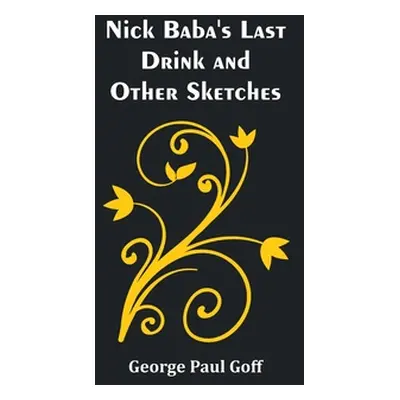 "Nick Baba's Last Drink and Other Sketches" - "" ("Paul Goff George")