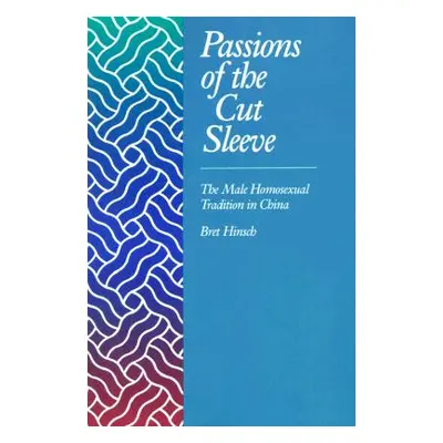 "Passions of the Cut Sleeve: The Male Homosexual Tradition in China" - "" ("Hinsch Bret")