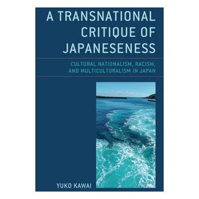 "A Transnational Critique of Japaneseness: Cultural Nationalism, Racism, and Multiculturalism in