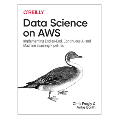 "Data Science on AWS: Implementing End-To-End, Continuous AI and Machine Learning Pipelines" - "