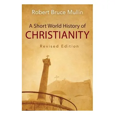 "A Short World History of Christianity" - "" ("Mullin Robert Bruce")