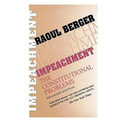 "Impeachment: The Constitutional Problems, Enlarged Edition (Enlarged)" - "" ("Berger Raoul")