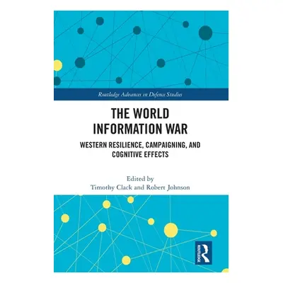 "The World Information War: Western Resilience, Campaigning, and Cognitive Effects" - "" ("Clack