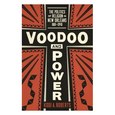 "Voodoo and Power: The Politics of Religion in New Orleans, 1881-1940" - "" ("Roberts Kodi A.")