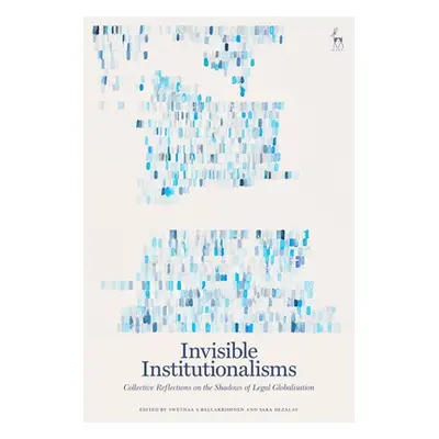 "Invisible Institutionalisms: Collective Reflections on the Shadows of Legal Globalisation" - ""