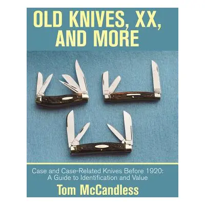 "Old Knives, Xx, and More: Case and Case-Related Knives Before 1920: a Guide to Identification a