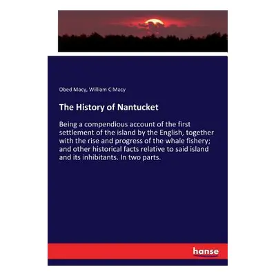 "The History of Nantucket: Being a compendious account of the first settlement of the island by 