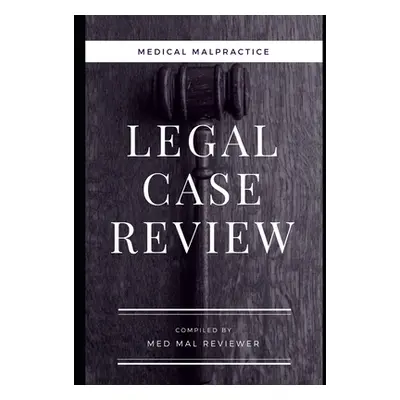 "Medical Malpractice: Legal Case Review: Compiled by Med Mal Reviewer" - "" ("Med Mal Reviewer")