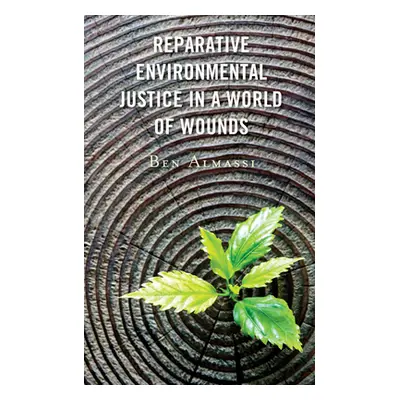 "Reparative Environmental Justice in a World of Wounds" - "" ("Almassi Ben")