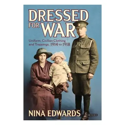 "Dressed for War: Uniform, Civilian Clothing and Trappings, 1914 to 1918" - "" ("Edwards Nina")