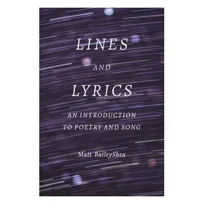 "Lines and Lyrics: An Introduction to Poetry and Song" - "" ("Baileyshea Matt")