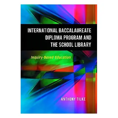 "The International Baccalaureate Diploma Program and the School Library: Inquiry-Based Education