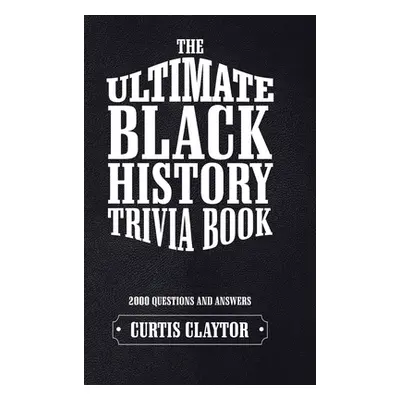 "The Ultimate Black History Trivia Book" - "" ("Claytor Curtis")