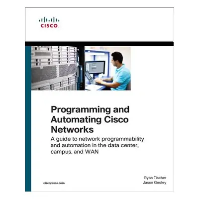 Programming and Automating Cisco Networks: A Guide to Network Programmability and Automation in 