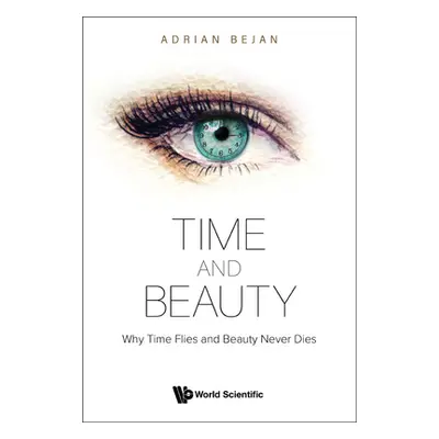 "Time and Beauty: Why Time Flies and Beauty Never Dies" - "" ("Bejan Adrian")