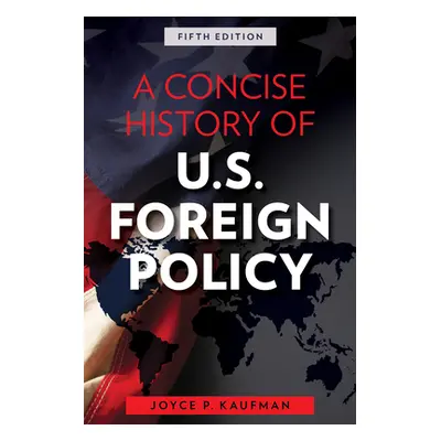 "A Concise History of U.S. Foreign Policy, Fifth Edition" - "" ("Kaufman Joyce P.")