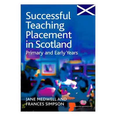 "Successful Teaching Placement in Scotland Primary and Early Years" - "" ("Medwell Jane A.")