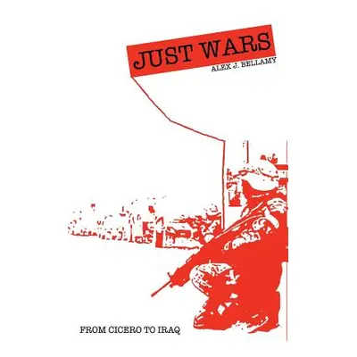 "Just Wars: From Cicero to Iraq" - "" ("Bellamy Alex J.")