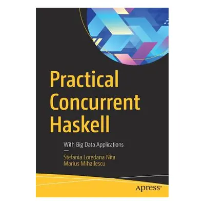 "Practical Concurrent Haskell: With Big Data Applications" - "" ("Nita Stefania Loredana")