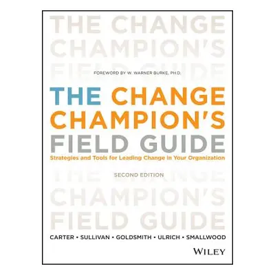 "The Change Champion's Field Guide: Strategies and Tools for Leading Change in Your Organization