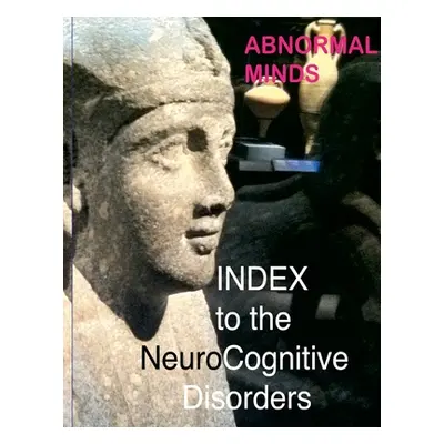 "Abnormal Minds: INDEX to the NeuroCognitive Disorders" - "" ("Benvenuti James")