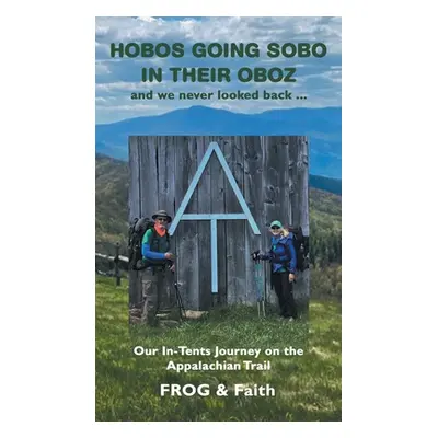 "Hobos Going Sobo in Their Oboz and We Never Looked Back ...: Our In-Tents Journey on the Appala