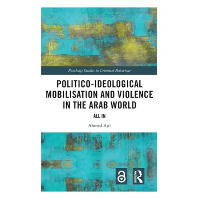 "Politico-ideological Mobilisation and Violence in the Arab World: All In" - "" ("Ajil Ahmed")