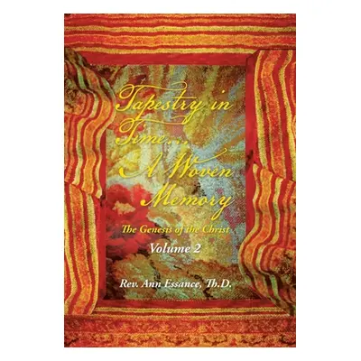 "Tapestry in Time... a Woven Memory: The Genesis of the Christ: Volume 2" - "" ("Essance Th D. A