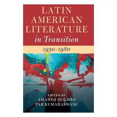 "Latin American Literature in Transition 1930-1980" - "" ("Holmes Amanda")