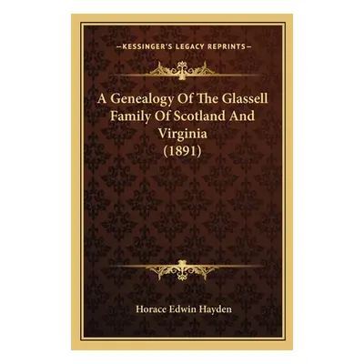 "A Genealogy Of The Glassell Family Of Scotland And Virginia (1891)" - "" ("Hayden Horace Edwin"