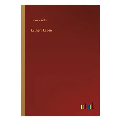 "Luthers Leben" - "" ("Kstlin Julius")