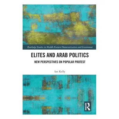 "Elites and Arab Politics: New Perspectives on Popular Protest" - "" ("Kelly Ian")