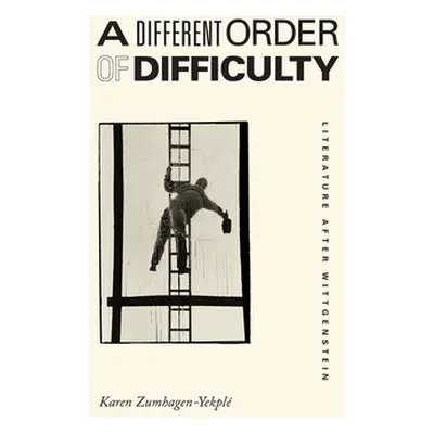 "A Different Order of Difficulty: Literature After Wittgenstein" - "" ("Zumhagen-Yekpl Karen")