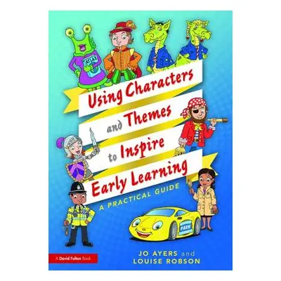 "Using Characters and Themes to Inspire Early Learning: A Practical Guide" - "" ("Ayers Jo")