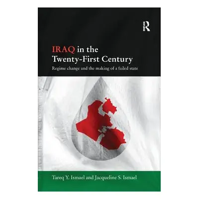 "Iraq in the Twenty-First Century: Regime Change and the Making of a Failed State" - "" ("Ismael