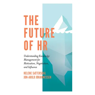 "The Future of HR: Understanding Knowledge Management for Motivation, Negotiation, and Influence