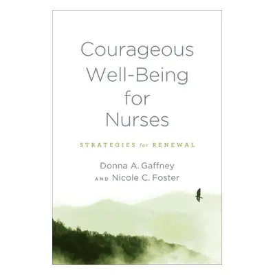 "Courageous Well-Being for Nurses: Strategies for Renewal" - "" ("Gaffney Donna A.")