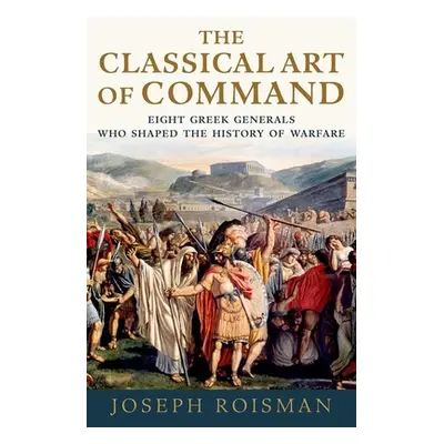 "The Classical Art of Command: Eight Greek Generals Who Shaped the History of Warfare" - "" ("Ro