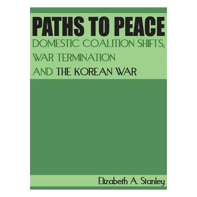 "Paths to Peace: Domestic Coalition Shifts, War Termination and the Korean War" - "" ("Stanley E