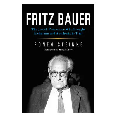 "Fritz Bauer: The Jewish Prosecutor Who Brought Eichmann and Auschwitz to Trial" - "" ("Steinke 