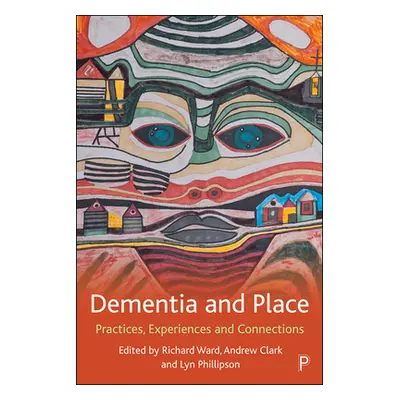 "Dementia and Place: Practices, Experiences and Connections" - "" ("Page Stephen")